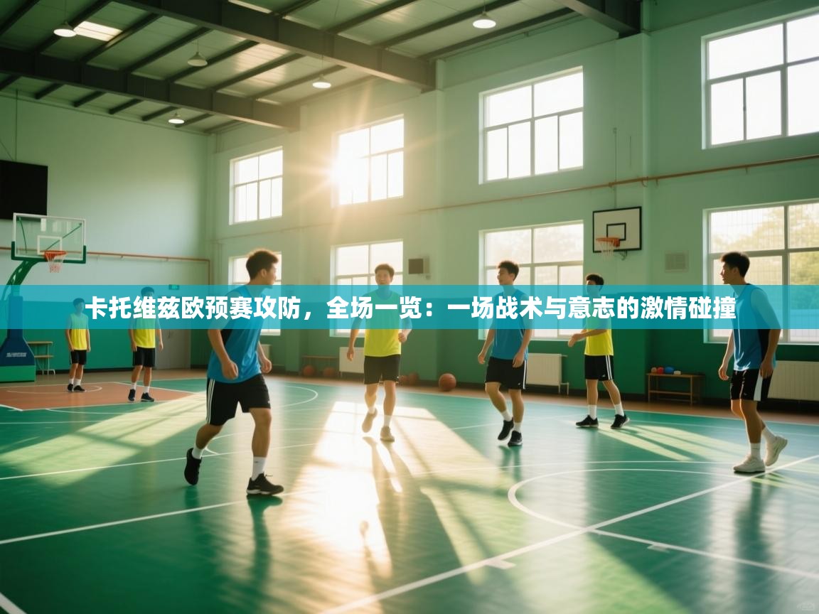 卡托维兹欧预赛攻防，全场一览：一场战术与意志的激情碰撞  第2张