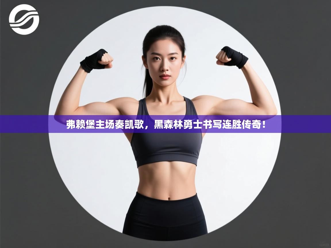 弗赖堡主场奏凯歌,黑森林勇士书写连胜传奇! 第1张