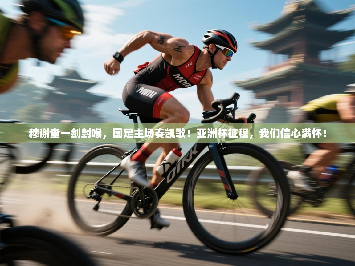穆谢奎一剑封喉,国足主场奏凯歌!亚洲杯征程,我们信心满怀! 第2张
